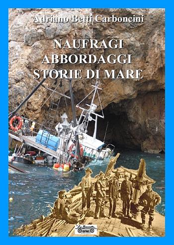 Naufraghi, abbordaggi, storie di mare - Adriano Betti Carboncini - Libro La Bancarella (Piombino) 2015, I libri del mare | Libraccio.it
