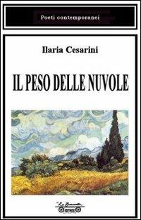 Il peso delle nuvole - Ilaria Cesarini - Libro La Bancarella (Piombino) 2011, Poesia | Libraccio.it