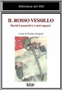 Il rosso vessillo. David Lazzaretti e i suoi seguaci  - Libro La Bancarella (Piombino) 2011, Biblioteca del '900 | Libraccio.it