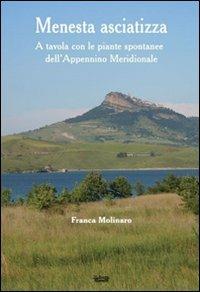 Menesta asciatizza. A tavola con le piante spontanee dell'Appennino meridionale - Franca Molinaro - Libro La Bancarella (Piombino) 2011, Saggi e studi | Libraccio.it