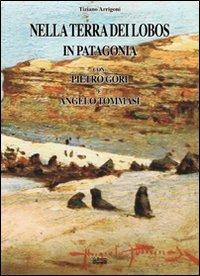 Nella terra dei Lobos, in Patagonia con Pietro Gori e Angelo Tommasi - Tiziano Arrigoni - Libro La Bancarella (Piombino) 2012, Biblioteca di storia | Libraccio.it