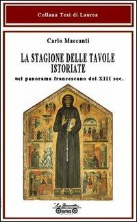 La stagione delle tavole istoriate. Nel panorama francescano del XIII sec. - Carlo Maccanti - Libro La Bancarella (Piombino) 2012, Tesi di laurea | Libraccio.it