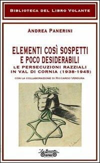 Elementi così sospetti e poco desiderabili. Le persecuzioni razziali in Val di Cornia (1938-1945) - Andrea Panerini - Libro La Bancarella (Piombino) 2012, Biblioteca del libro volante | Libraccio.it