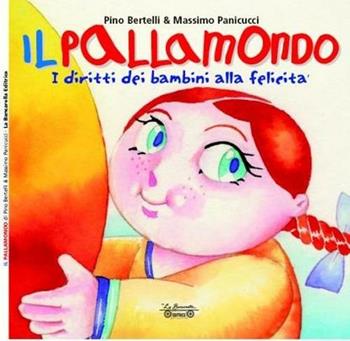 Il pallamondo. I diritti dei bambini alla felicità - Pino Bertelli, Massimo Panicucci - Libro La Bancarella (Piombino) 2012, Infanzia | Libraccio.it
