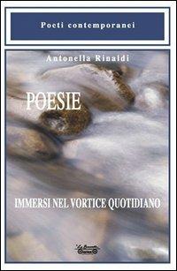 Poesie. Immersi nel vortice quotidiano - Antonella Rinaldi - Libro La Bancarella (Piombino) 2012, Poesia | Libraccio.it