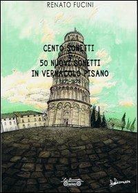 Cento sonetti e 50 nuovi sonetti in vernacolo pisano - Renato Fucini - Libro La Bancarella (Piombino) 2013 | Libraccio.it