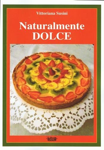 Naturalmente dolce - Vittoriana Susini - Libro La Bancarella (Piombino) 2013, Cooking | Libraccio.it