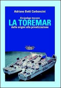 Arcipelago Toscano. La Toremar dalle origini alla privatizzazione - Adriano Betti Carboncini - Libro La Bancarella (Piombino) 2013, I libri del mare | Libraccio.it