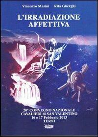 L' irradiazione affettiva. 20° Convegno nazionale Cavalieri di San Valentino 16 e 17 febbraio 2013  - Libro La Bancarella (Piombino) 2013, Prepos | Libraccio.it