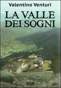 La valle dei sogni - Valentino Venturi - Libro La Bancarella (Piombino) 2014, Nuovi autori | Libraccio.it