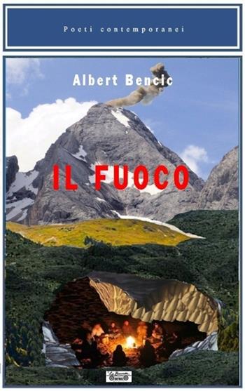 Il fuoco - Albert Bencic - Libro La Bancarella (Piombino) 2013, Poesia | Libraccio.it