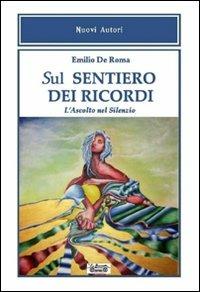 Sul sentiero dei ricordi. L'ascolto nel silenzio - Emilio De Roma - Libro La Bancarella (Piombino) 2014, Nuovi autori | Libraccio.it