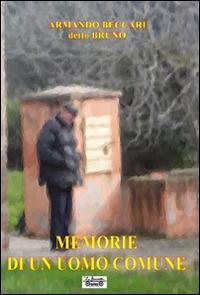 Memorie di un uomo comune - Armando Beccari - Libro La Bancarella (Piombino) 2014, Nuovi autori | Libraccio.it