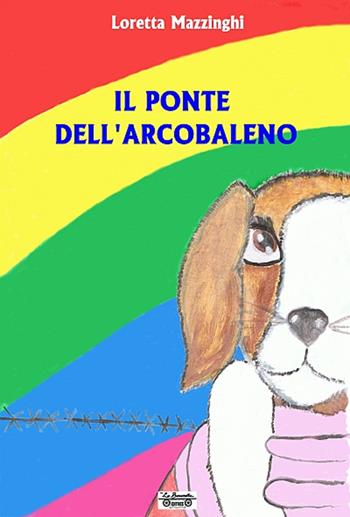 Il ponte dell'arcobaleno - Loretta Mazzinghi - Libro La Bancarella (Piombino) 2014, Nuovi autori | Libraccio.it