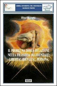 Il problema della relazione nella filosofia occidentale. Libertà, identità, persona - Rita Gherghi - Libro La Bancarella (Piombino) 2014, Prepos | Libraccio.it