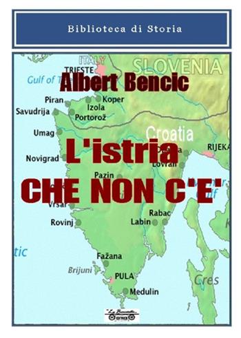 L' Istria che non c'è - Albert Bencic - Libro La Bancarella (Piombino) 2014, Biblioteca di storia | Libraccio.it
