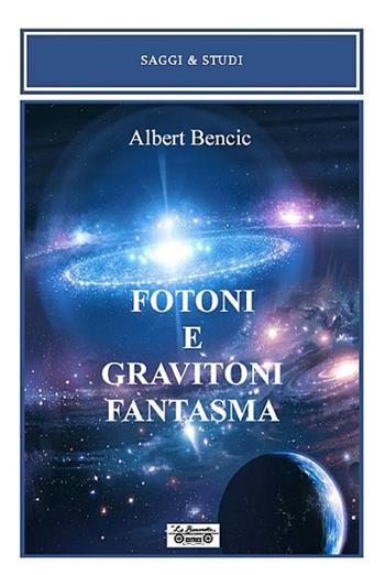 Fotoni e gravitoni fantasma - Albert Bencic - Libro La Bancarella (Piombino) 2014, Saggi e studi | Libraccio.it