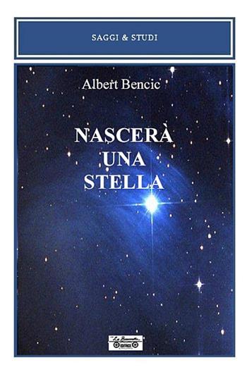 Nascerà una stella - Albert Bencic - Libro La Bancarella (Piombino) 2014, Saggi e studi | Libraccio.it