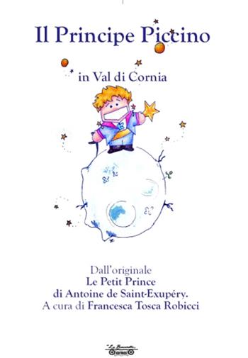 Il principe piccino, in val di Cornia da Antoine de Saint-Exupéry  - Libro La Bancarella (Piombino) 2015, Infanzia | Libraccio.it