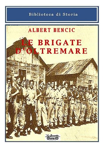 Le brigate d'oltremare - Albert Bencic - Libro La Bancarella (Piombino) 2015, Biblioteca di storia | Libraccio.it