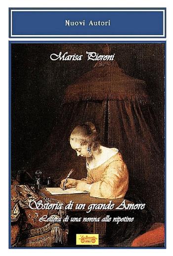 Storia di un grande amore. Lettera di una nonna alle nipotine - Marisa Pieroni - Libro La Bancarella (Piombino) 2016, Nuovi autori | Libraccio.it