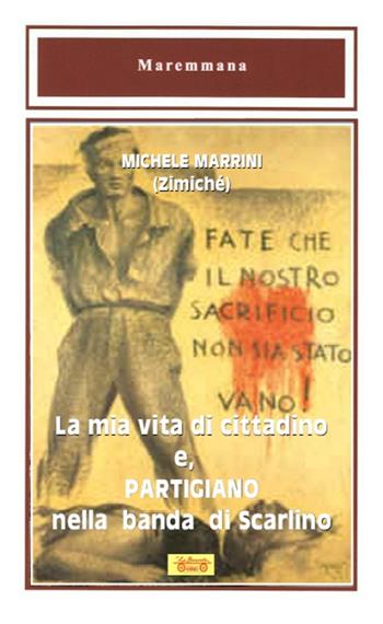 La mia vita di cittadino e, partigiano nella banda di Scarlino - Michele Marrini - Libro La Bancarella (Piombino) 2016, Maremmana | Libraccio.it