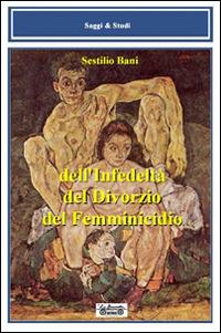 Dell'infedeltà, del divorzio, del femminicidio - Sestilio Bani - Libro La Bancarella (Piombino) 2016, Saggi e studi | Libraccio.it