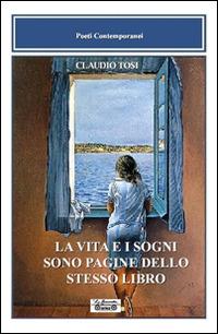 La vita e i sogni sono pagine dello stesso libro - Claudio Tosi - Libro La Bancarella (Piombino) 2017, Poesia | Libraccio.it