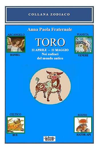 Toro. 21 aprile-21 maggio. Nei zodiaci del mondo antico - Anna Paola Fraternale - Libro La Bancarella (Piombino) 2017, Zodiaco | Libraccio.it