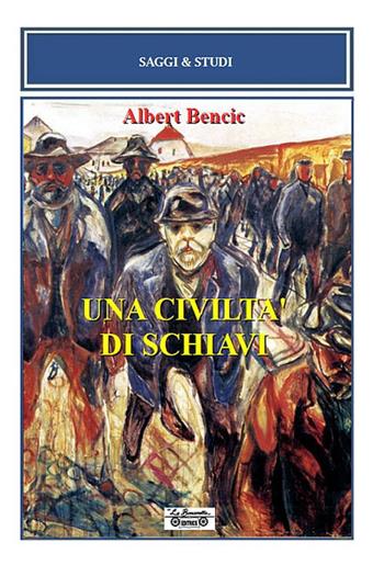 Una civiltà di schiavi - Albert Bencic - Libro La Bancarella (Piombino) 2017, Saggi e studi | Libraccio.it