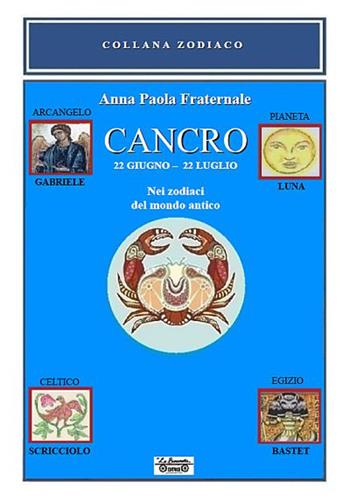 Cancro. 22 giugno-22 luglio. Nei zodiaci del mondo antico - Anna Paola Fraternale - Libro La Bancarella (Piombino) 2018, Zodiaco | Libraccio.it