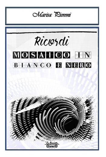 Ricordi, mosaico in bianco e nero - Marisa Pieroni - Libro La Bancarella (Piombino) 2017, Nuovi autori | Libraccio.it