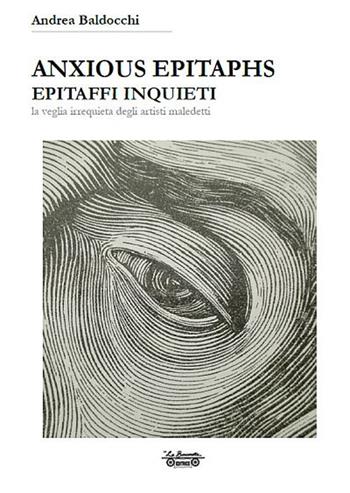 Anxious epitaphs. Epitaffi inquieti. La veglia irrequieta degli artisti maledetti - Andrea Baldocchi - Libro La Bancarella (Piombino) 2018, Arte | Libraccio.it