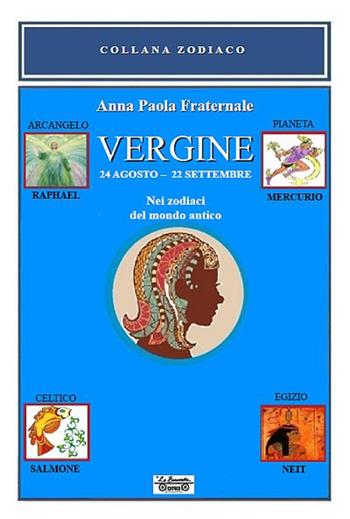 Vergine. Nei zodiaci del mondo antico. 24 agosto-22 settembre. Nei zodiaci del mondo antico - Anna Paola Fraternale - Libro La Bancarella (Piombino) 2018, Zodiaco | Libraccio.it