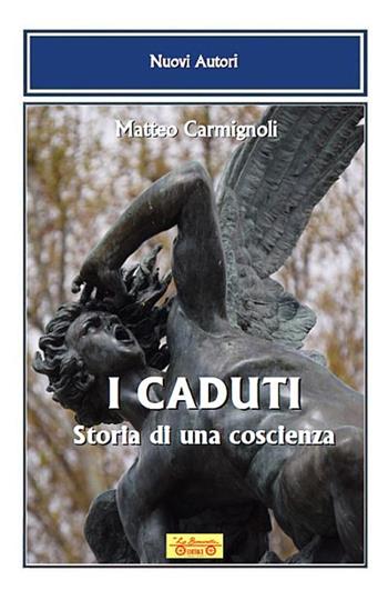 I caduti. Storia di una coscienza - Matteo Carmignoli - Libro La Bancarella (Piombino) 2018, Nuovi autori | Libraccio.it