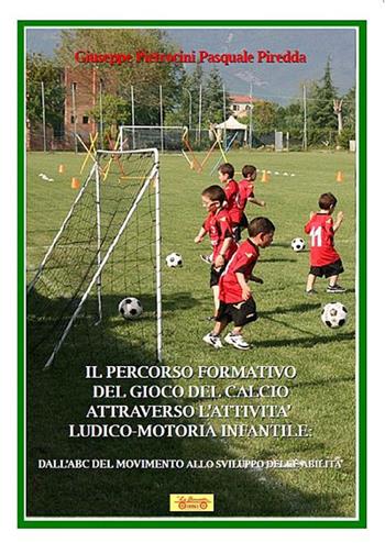 Il percorso formativo del gioco del calcio attraverso l'attività ludico-motoria infantile. Dall'ABC del movimento allo sviluppo delle abilità - Giuseppe Pietrocini, Pasquale Piredda - Libro La Bancarella (Piombino) 2019, Sport | Libraccio.it