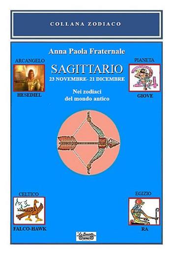 Sagittario. 23 novembre-21 dicembre. Nei zodiaci del mondo antico - Anna Paola Fraternale - Libro La Bancarella (Piombino) 2019, Zodiaco | Libraccio.it