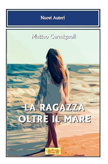 La ragazza oltre il mare - Matteo Carmignoli - Libro La Bancarella (Piombino) 2018, Nuovi autori | Libraccio.it