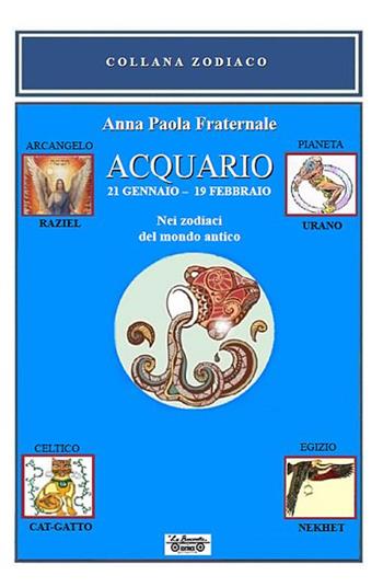 Acquario. 21 gennaio 19 febbraio. Nei zodiaci del mondo antico - Anna Paola Fraternale - Libro La Bancarella (Piombino) 2019, Zodiaco | Libraccio.it
