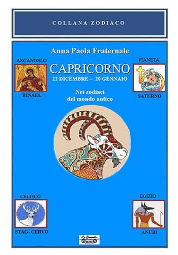 Capricorno. 22 dicembre-20 gennaio. Nei zodiaci del mondo antico - Anna Paola Fraternale - Libro La Bancarella (Piombino) 2019, Zodiaco | Libraccio.it