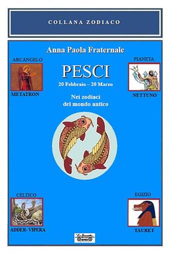 Pesci. 20 febbraio 20 marzo. Nei zodiaci del mondo antico - Anna Paola Fraternale - Libro La Bancarella (Piombino) 2019, Zodiaco | Libraccio.it