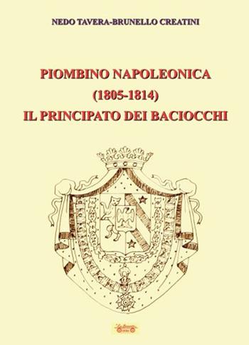 Piombino napoleonica (1805-1814) il principato dei baciocchi - Nedo Tavera, Brunello Creatini - Libro La Bancarella (Piombino) 2019, Biblioteca di storia | Libraccio.it