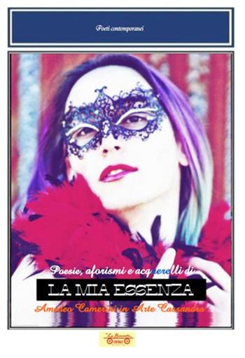 La mia essenza. Poesie, aforismi e acquerelli di Amedeo Camerini in arte Cassandra - Amedeo Camerini - Libro La Bancarella (Piombino) 2020, Poesia | Libraccio.it