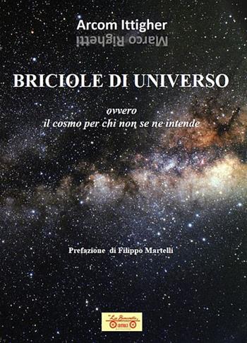 Briciole di universo. Ovvero il cosmo per chi non se ne intende - Marco Righetti - Libro La Bancarella (Piombino) 2021, Saggi e studi | Libraccio.it