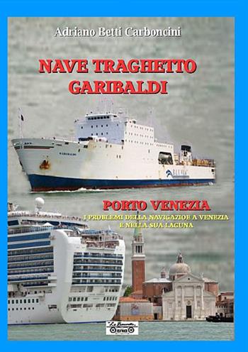 Nave traghetto Garibaldi & Porto Venezia. I problemi della navigazione a Venezia e nella sua laguna - Adriano Betti Carboncini - Libro La Bancarella (Piombino) 2020, I libri del mare | Libraccio.it