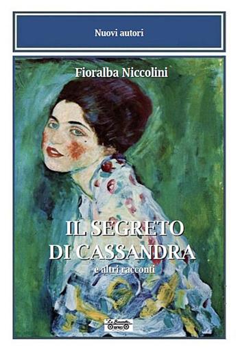 Il segreto di Cassandra e altri racconti - Fioralba Niccolini - Libro La Bancarella (Piombino) 2021, Nuovi autori | Libraccio.it