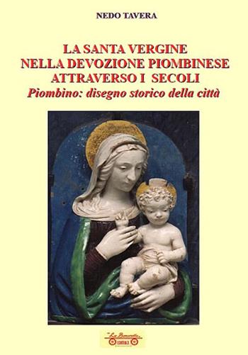 La santa Vergine nella devozione piombinese attraverso i secoli. Piombino: disegno storico della città - Nedo Tavera - Libro La Bancarella (Piombino) 2021, Biblioteca di storia | Libraccio.it