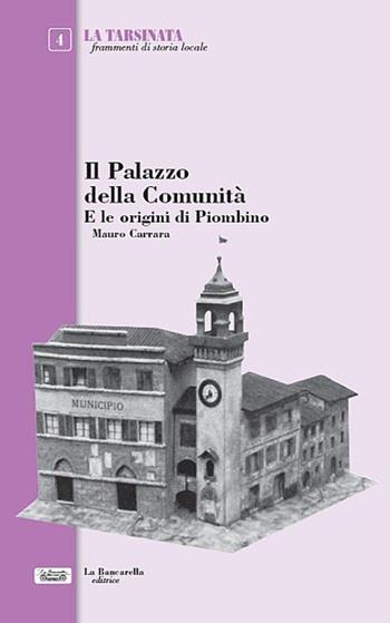 Il Palazzo della comunità e le origini di Piombino - Mauro Carrara - Libro La Bancarella (Piombino) 2021, La tarsinata | Libraccio.it