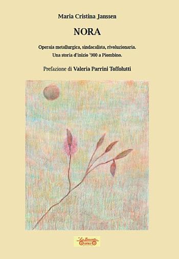 Nora. Operaia metallurgica, sindacalista, rivoluzionaria. Una storia d'inizio '900 a Piombino - Maria Cristina Janssen - Libro La Bancarella (Piombino) 2021, Nuovi autori | Libraccio.it