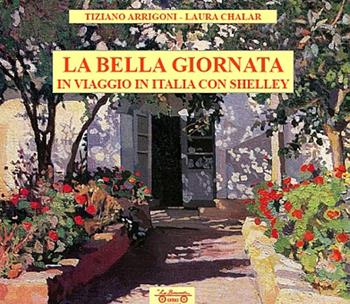 La bella giornata. In viaggio in Italia con Shelley - Tiziano Arrigoni, Laura Chalar - Libro La Bancarella (Piombino) 2022, Biblioteca di storia | Libraccio.it